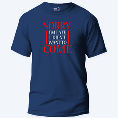 Sorry I'm Late, I Didn't Want To Come - Unisex T-Shirt