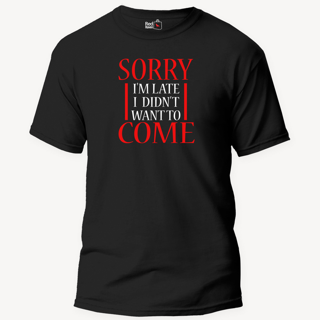 Sorry I'm Late, I Didn't Want To Come - Unisex T-Shirt