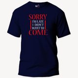 Sorry I'm Late, I Didn't Want To Come - Unisex T-Shirt