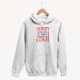 Sorry I'm Late, I Didn't Want To Come - Unisex Hoodie