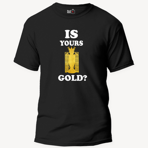 Is Yours Gold - Unisex T-Shirt